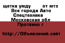 щетка умду-80.82 от мтз  - Все города Авто » Спецтехника   . Московская обл.,Протвино г.